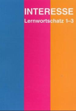 Interesse – Lernwortschatz 1-3 zu den Lektionen 1-50 von Balensiefen,  Dr. Lilian, Bausenhart,  Matthias, Elsässer,  Dieter, Lohmann,  Dr. Dieter, Schulz,  Kristine, Spengelin-Rogger,  Erika, Stöver,  Hans Dieter