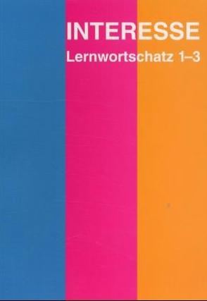 Interesse – Lernwortschatz 1-3 zu den Lektionen 1-50 von Balensiefen,  Dr. Lilian, Bausenhart,  Matthias, Elsässer,  Dieter, Lohmann,  Dr. Dieter, Schulz,  Kristine, Spengelin-Rogger,  Erika, Stöver,  Hans Dieter