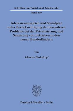 Interessenausgleich und Sozialplan unter Berücksichtigung der besonderen Probleme bei der Privatisierung und Sanierung von Betrieben in den neuen Bundesländern. von Biedenkopf,  Sebastian