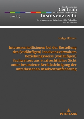 Interessenkollisionen bei der Bestellung des (vorläufigen) Insolvenzverwalters beziehungsweise (vorläufigen) Sachwalters aus strafrechtlicher Sicht unter besonderer Berücksichtigung der unterlassenen Insolvenzanfechtung von Hölken,  Helge