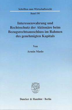 Interessenwahrung und Rechtsschutz der Aktionäre beim Bezugsrechtsausschluss im Rahmen des genehmigten Kapitals. von Maslo,  Armin