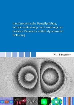 Interferometrische Bauteilprüfung, Schadenserkennung und Ermittlung der modalen Parameter mittels dynamischer Belastung von Buerakov,  Wassili