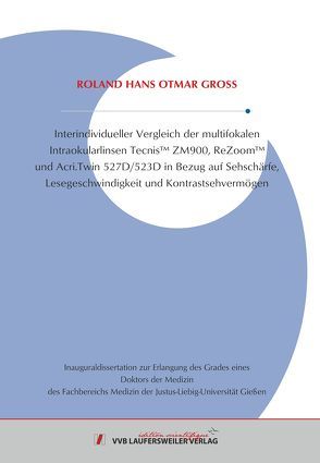 Interindividueller Vergleich der multifokalen Intraokularlinsen Tecnis™ ZM900, ReZoom™ und Acri.Twin 527D/523D in Bezug auf Sehschärfe, Lesegeschwindigkeit und Kontrast-sehvermögen von Gross,  Roland