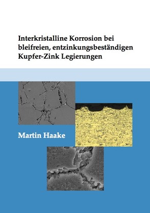 Interkristalline Korrosion bei bleifreien, entzinkungsbeständigen Kupfer-Zink Legierungen von Haake,  Martin