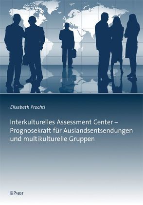 Interkulturelle Assessment Center – Prognosekraft für Auslandsentsendungen und multikulturelle Gruppen von Prechtl,  Elisabeth