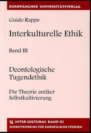 Interkulturelle Ethik. Historisch-kritische Untersuchungen zur Grundlegung einer kulturübergreifenden Ethik unter besonderer Berücksichtigung antiker Theorie und Praxis in China und Griechenland / Deontologische Tugendethik von Rappe,  Guido