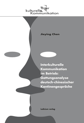 Interkulturelle Kommunikation im Betrieb: Gattungsanalyse deutsch-chinesischer Kantinengespräche von Chen,  Jieying