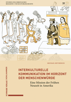 Interkulturelle Kommunikation im Horizont der Menschenwürde von Delgado,  Mariano, Leppin,  Volker, Sievernich,  Michael