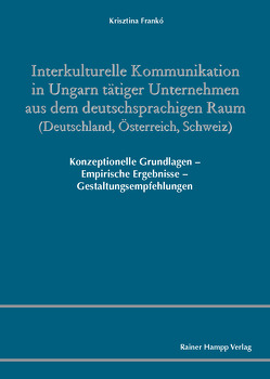 Interkulturelle Kommunikation in Ungarn tätiger Unternehmen aus dem deutschsprachigen Raum (Deutschland, Österreich, Schweiz) von Frankó,  Krisztina