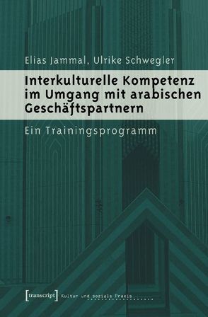 Interkulturelle Kompetenz im Umgang mit arabischen Geschäftspartnern von Jammal,  Elias, Schwegler,  Ulrike