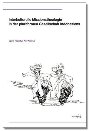 Interkulturelle Missionstheologie in der pluriformen Gesellschaft Indonesiens von Wibowo,  Djoko Prasetyo Adi