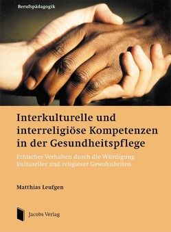 Interkulturelle und interreligiöse Kompetenzen in der Gesundheitspflege von Leufgen,  Matthias