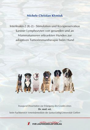 Interleukin-2 (IL-2) – Stimulation und Kryopreservation kaniner Lymphozyten von gesunden und an Mammatumoren erkrankten Hundenzur adoptiven Tumorimmuntherapie beim Hund von Klymiuk,  Michele Christian