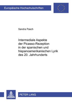 Intermediale Aspekte der Picasso-Rezeption in der spanischen und hispanoamerikanischen Lyrik des 20. Jahrhunderts von Pasch,  Sandra