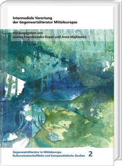 Intermediale Verortung der Gegenwartsliteratur Mitteleuropas von Lawnikowska-Koper,  Joanna, Majkiewicz,  Anna