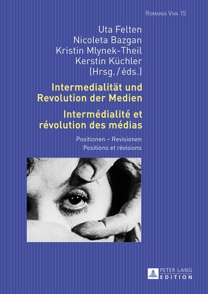 Intermedialität und Revolution der Medien- Intermédialité et révolution des médias von Bazgan,  Nicoleta, Felten,  Uta, Küchler,  Kerstin, Mlynek-Theil,  Kristin