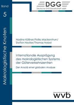 Internationale Ausprägung des makrologistischen Systems der Güterverkehrszentren von Küßner,  Nadine, Mackenthun,  Feliks, Nestler,  Steffen, Nobel,  Thomas