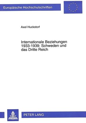 Internationale Beziehungen 1933-1939: Schweden und das Dritte Reich von Huckstorf,  Axel