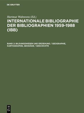 Internationale Bibliographie der Bibliographien 1959-1988 (IBB) / Bildungswesen und Erziehung / Geographie, Kartographie, Geodäsie / Geschichte von Olejniczak,  Ursula, Schmiedecke,  Käthe, Walravens,  Hartmut