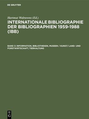 Internationale Bibliographie der Bibliographien 1959-1988 (IBB) / Information, Bibliotheken, Museen / Kunst/ Land- und Forstwirtschaft, Tierhaltung von Olejniczak,  Ursula, Schmiedecke,  Käthe, Walravens,  Hartmut