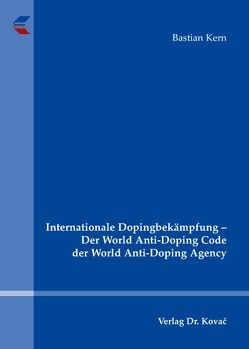 Internationale Dopingbekämpfung – Der World Anti-Doping Code der World Anti-Doping Agency von Kern,  Bastian