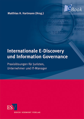 Internationale E-Discovery und Information Governance von Banaschik,  Meribeth, Braman,  Richard G., Brunsch,  Elmar, Daley,  M. James, Esteban,  Amor, Hampp-Bahnmüller,  Thomas, Hartmann,  Matthias, Jung,  Wolfgang, Kiemes,  Sandra, Laue,  Philip, Meyer,  Stephan T., Murray,  Nigel, Paknad,  Deidre, Pauseback,  Jörg, Rosenthal,  David, Schmid,  Claus, Venhofen,  Jürgen, Wilske,  Stephan, Withers,  Kenneth, Zeunert,  Christian