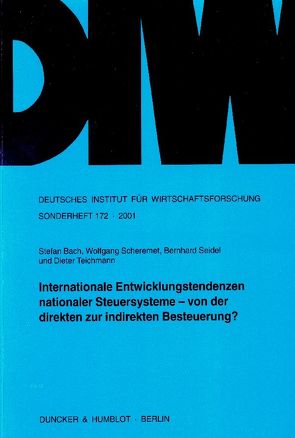 Internationale Entwicklungstendenzen nationaler Steuersysteme – von der direkten zur indirekten Besteuerung? von Bach,  Stefan, Scheremet,  Wolfgang, Seidel,  Bernhard, Teichmann,  Dieter