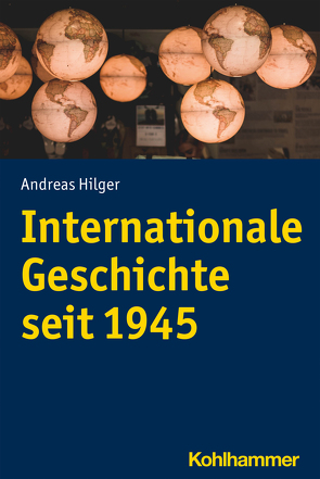 Internationale Geschichte seit 1945 von Hilger,  Andreas