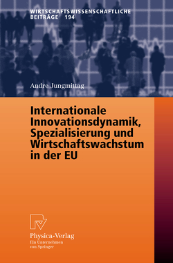 Internationale Innovationsdynamik, Spezialisierung und Wirtschaftswachstum in der EU von Jungmittag,  Andre