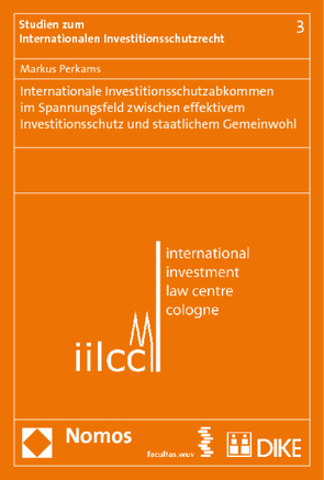 Internationale Investitionsschutzabkommen im Spannungsfeld zwischen effektivem Investitionsschutz und staatlichem Gemeinwohl von Perkams,  Markus