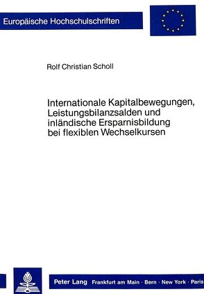 Internationale Kapitalbewegungen, Leistungsbilanzsalden und inländische Ersparnisbildung bei flexiblen Wechselkursen von Scholl,  Rolf Christian