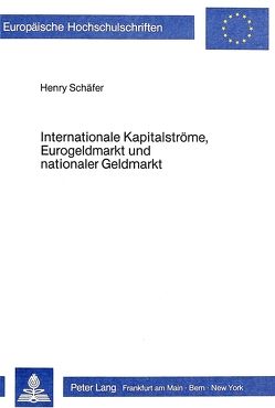 Internationale Kapitalströme, Eurogeldmarkt und nationaler Geldmarkt von Schäfer,  Henry