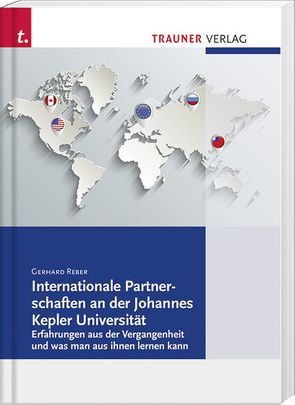 Internationale Partnerschaften an der Johannes Kepler Universität. Erfahrungen aus der Vergangenheit, und was man aus ihnen lernen kannnz von Reber,  Gerhard