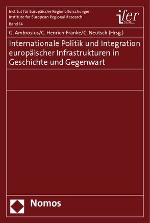 Internationale Politik und Integration europäischer Infrastrukturen in Geschichte und Gegenwart von Ambrosius,  Gerold, Henrich-Franke,  Christian, Neutsch,  Cornelius