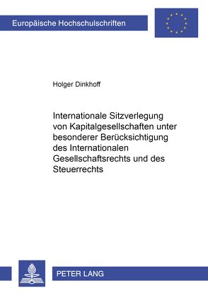 Internationale Sitzverlegung von Kapitalgesellschaften unter besonderer Berücksichtigung des Internationalen Gesellschaftsrechts und des Steuerrechts von Dinkhoff,  Holger