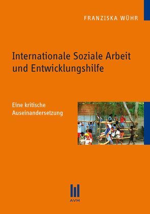 Internationale Soziale Arbeit und Entwicklungshilfe von Wühr,  Franziska