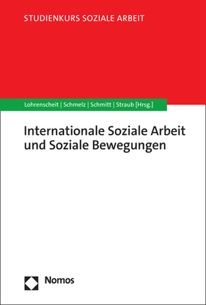 Internationale Soziale Arbeit und soziale Bewegungen von Lohrenscheit,  Claudia, Schmelz,  Andrea, Schmitt,  Caroline, Straub,  Ute