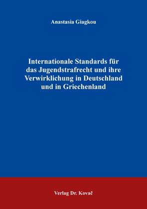 Internationale Standards für das Jugendstrafrecht und ihre Verwirklichung in Deutschland und in Griechenland von Giagkou,  Anastasia