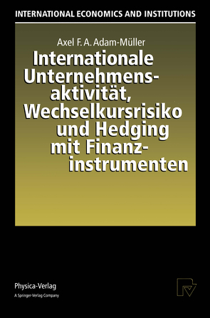 Internationale Unternehmensaktivität, Wechselkursrisiko und Hedging mit Finanzinstrumenten von Adam-Müller,  Axel F.A.