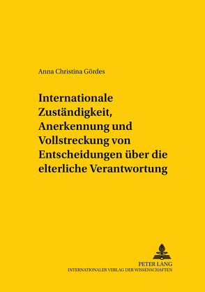 Internationale Zuständigkeit, Anerkennung und Vollstreckung von Entscheidungen über die elterliche Verantwortung von Gördes,  Anna