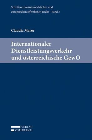 Internationaler Dienstleistungsverkehr und österreichische GewO von Eberhard,  Harald, Holoubek,  Michael, Lienbacher,  Georg, Mayer,  Claudia, Potacs,  Michael