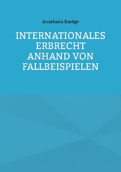 Internationales Erbrecht anhand von Fallbeispielen von Baetge,  Anastasia