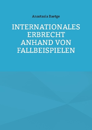Internationales Erbrecht anhand von Fallbeispielen von Baetge,  Anastasia