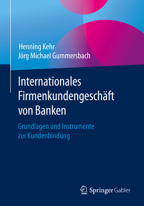 Internationales Firmenkundengeschäft von Banken von Gummersbach,  Jörg Michael, Kehr,  Henning