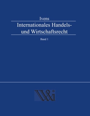 Internationales Handels- und Wirtschaftsrecht Band 1 von Ivens,  Michael