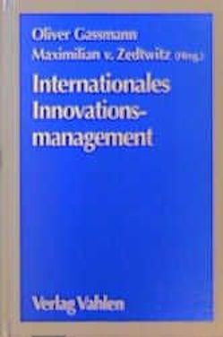 Internationales Innovationsmanagement von Amstad,  Marlene, Arvanitis,  Spyros, Beise,  Marian, Belitz,  Heike, Bosshart,  Olivia, Boutellier,  Roman, Brauchli,  Max, Dalle Carbonare,  Bruno H., Dombach,  Gieselher, Ebner,  Manuel, Gassmann,  Oliver, Haedrich,  Holger, Hasler,  Ralf, Herstatt,  Cornelius, Hess,  Felix, Hollenstein,  Heinz, Hotz-Hart,  Beat, Huppmann,  Winfried J., Imwinkelried,  Beat, Kiss,  Esther, Kluge,  Jürgen, Lipsky,  Robert A., Marquardt,  Gernot, Zedtwitz,  Maximilian von