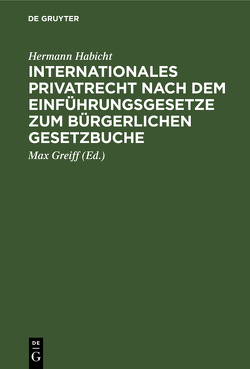 Internationales Privatrecht nach dem Einführungsgesetze zum Bürgerlichen Gesetzbuche von Greiff,  Max, Habicht,  Hermann