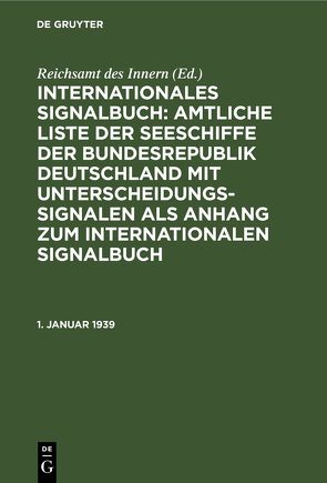 Internationales Signalbuch: Amtliche Liste der Seeschiffe der Bundesrepublik… / 1. Januar 1939 von Reichsamt des Innern