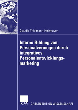 Interne Bildung von Personalvermögen durch integratives Personalentwicklungsmarketing von Thielmann-Holzmayer,  Claudia