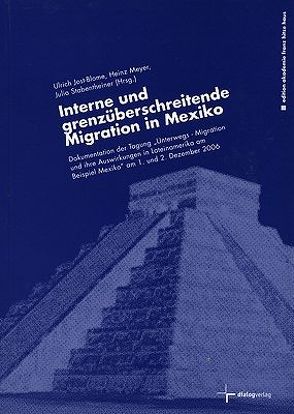 Interne und grenzüberschreitende Migration in Mexiko von Bauer,  Marcel, Brücker,  Michael, Jost-Blome,  Ulrich, Kaiser,  Mario, López,  Raúl V, Meyer,  Heinz, Saviano,  Brigitte, Siller Acuna,  Claudio, Stabentheiner,  Julia, Villasana,  Laura, Weglage,  Karin